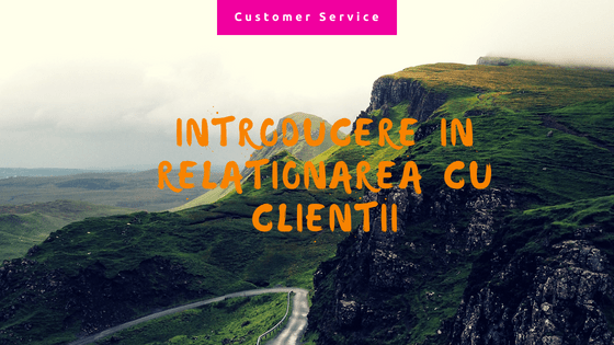 Introducere în relaționarea cu clienții